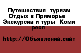 Путешествия, туризм Отдых в Приморье - Экскурсии и туры. Коми респ.